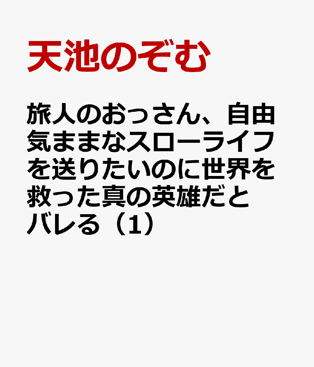 旅人のおっさん、自由気ままなスローライフを送りたいのに世界を救った真の英雄だとバレる（1）の表紙