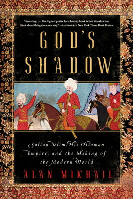 God's Shadow: Sultan Selim, His Ottoman Empire, and the Making of the Modern World GODS SHADOW [ Alan Mikhail ]