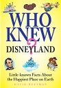 Who Knew? Disneyland: Little-Know Facts about the Happiest Place on Earth WHO KN...