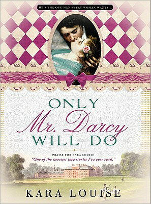 Only Mr. Darcy Will Do ONLY MR DARCY WILL DO [ Kara Louise ]