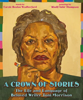 A Crown of Stories: The Life and Language of Beloved Writer Toni Morrison CROWN OF STORIES THE LIFE LA Carole Boston Weatherford