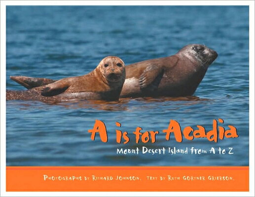 A is for Acadia: Mount Desert Island from A to Z A IS FOR ACADIA [ Ruth Grierson ]