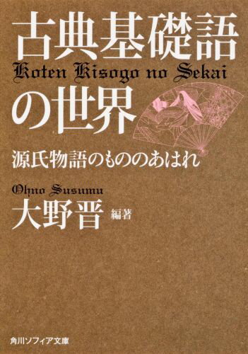 古典基礎語の世界 源氏物語のもののあはれ （角川ソフィア文庫） [ 大野　晋 ]