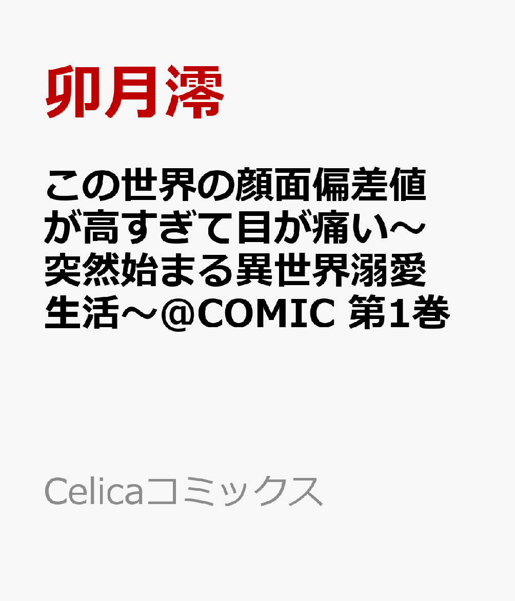 この世界の顔面偏差値が高すぎて目が痛い〜突然始まる異世界溺愛生活〜@COMIC 第1巻 表紙