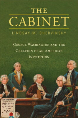 The Cabinet: George Washington and the Creation of an American Institution CABINET [ Lindsay M. Chervinsky ]