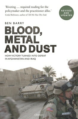 Blood, Metal and Dust: How Victory Turned Into Defeat in Afghanistan and Iraq BLOOD METAL & DUST [ Ben Barry ]