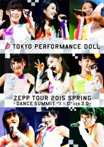 ZEPP TOUR 2015春 ～DANCE SUMMIT“1×0”ver3.0～ at Zepp DiverCity TOKYO 2015.5.6【Blu-ray】 [ 東京パフォーマンスドール ]