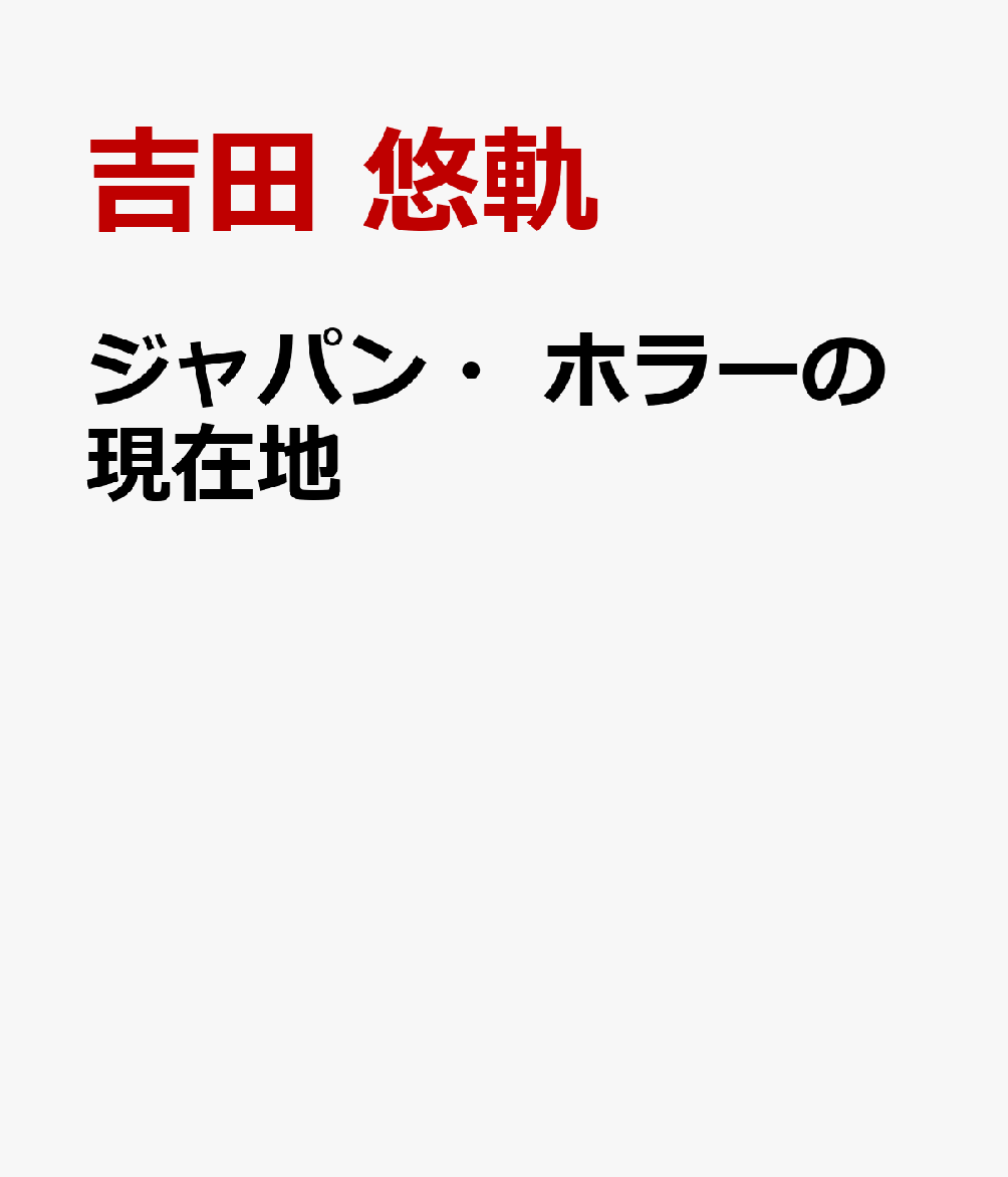 ジャパン・ホラーの現在地 [ 吉田 悠軌 ]