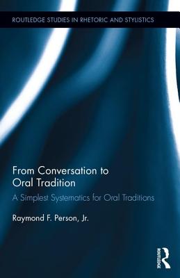 From Conversation to Oral Tradition: A Simplest Systematics for Oral Traditions FROM CONVERSATION TO ORAL TRAD （Routledge Studies in Rhetoric and Stylistics） [ Raymond F. Person ]