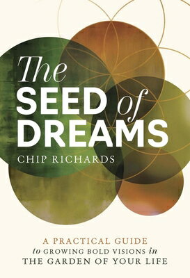 The Seed of Dreams: A Practical Guide to Growing Bold Visions in the Garden of Your Life SEED OF DREAMS [ Chip Richards ]