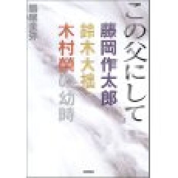 この父にして 藤岡作太郎鈴木大拙木村榮の幼時 [ 勝尾金弥 ]