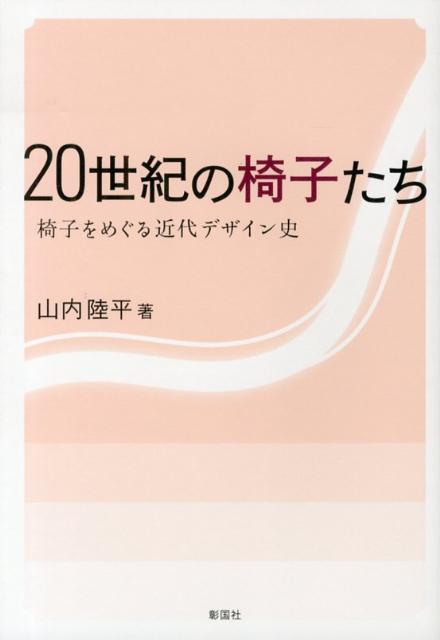 楽天楽天ブックス20世紀の椅子たち 椅子をめぐる近代デザイン史 [ 山内陸平 ]