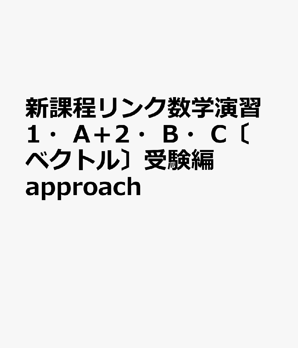 新課程リンク数学演習1・A＋2・B・C〔ベクトル〕受験編approach