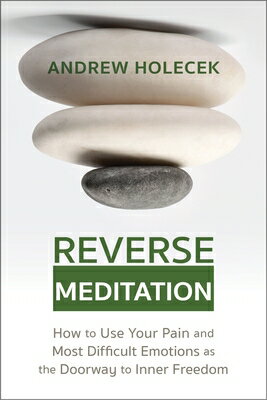 Reverse Meditation: How to Use Your Pain and Most Difficult Emotions as the Doorway Inner Freedom MEDITATION [ Andrew Holecek ]