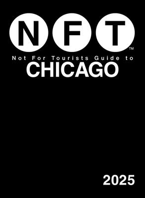 Not for Tourists Guide to Chicago 2025 NFT GT CHICAGO 2025 （Not for Tourists Guides） [ Not for Tourists ]