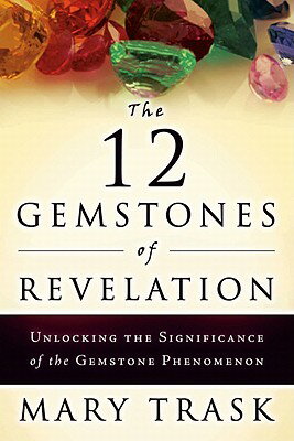 The 12 Gemstones of Revelation: Unlocking the Significance of the Gemstone Phenomenon 12 GEMSTONES OF REVELATION [ Mary Trask ]