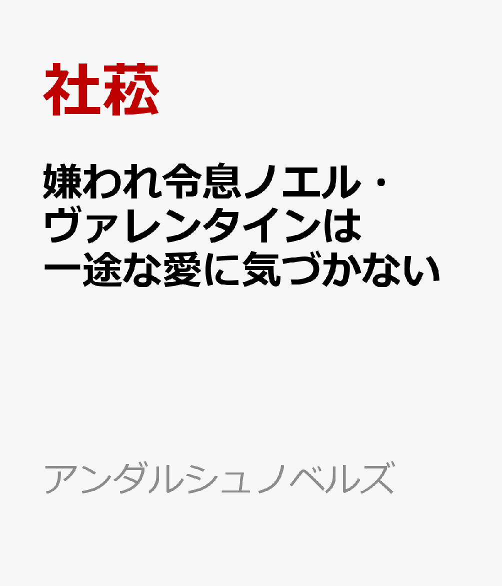 嫌われ令息ノエル・ヴァレンタインは一途な愛に気づかない