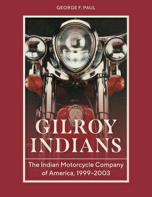 Gilroy Indians: The Indian Motorcycle Company of America, 1999-2003 GILROY INDIANS [ George F. Paul ]