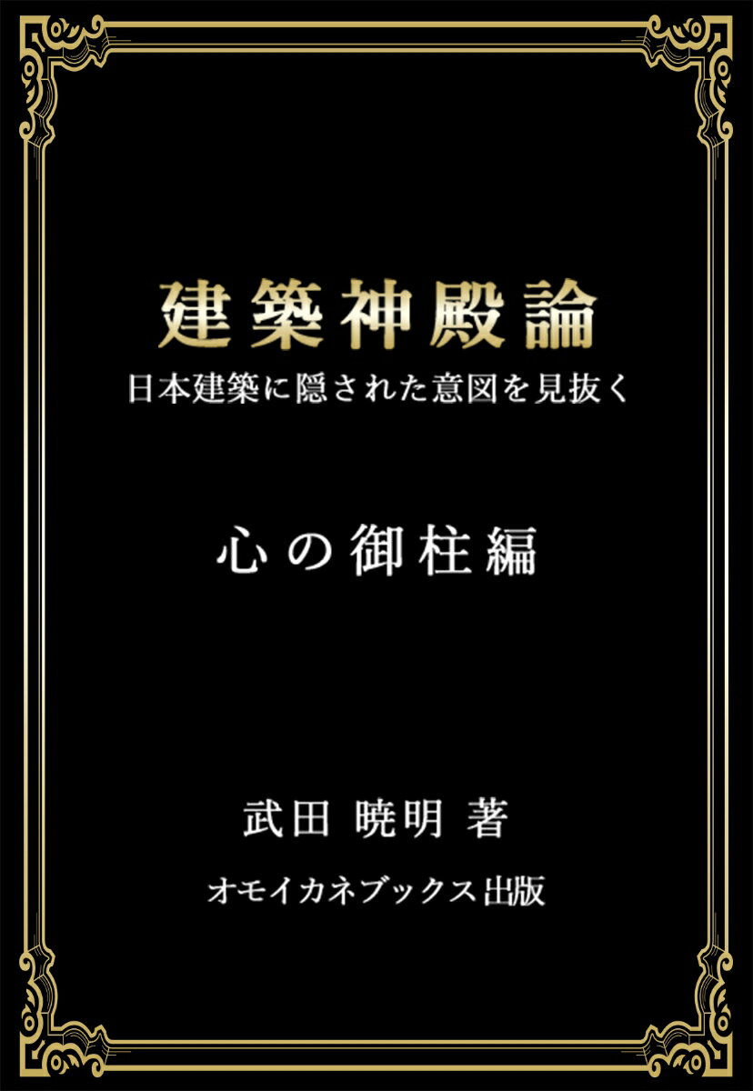 建築神殿論　日本建築に隠された意図を見抜くー心の御柱編ー