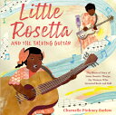 Little Rosetta and the Talking Guitar: The Musical Story of Sister Rosetta Tharpe, the Woman Who Inv LITTLE ROSETTA THE TALKING G Charnelle Pinkney Barlow