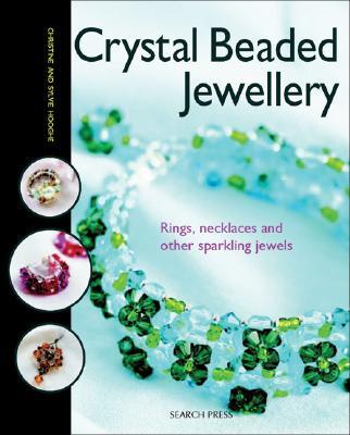 Crystal Beaded Jewellery: Rings, Necklaces and Other Sparkling Jewels CRYSTAL BEADED JEWELLERY [ Christine Hooghe ]