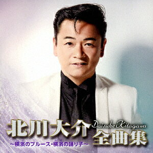 北川大介全曲集 ～横濱のブルース 横濱の踊り子～ 北川大介