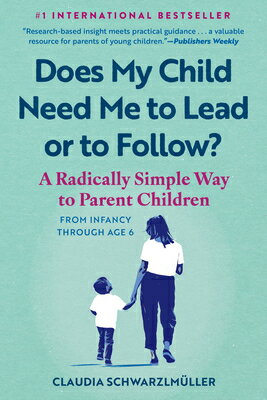 Does My Child Need Me to Lead or to Follow?: A Radically Simple Way to Parent Children from Infancy