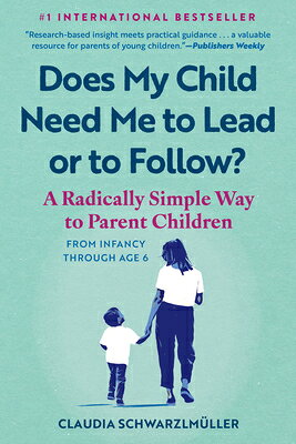 Does My Child Need Me to Lead or to Follow?: A Radically Simple Way to Parent Children from Infancy