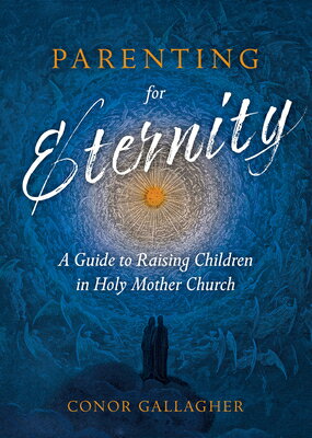 Parenting for Eternity: A Guide to Raising Children in Holy Mother Church PARENTING FOR ETERNITY [ Conor Gallagher ]