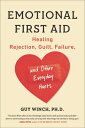 Emotional First Aid: Healing Rejection, Guilt, Failure, and Other Everyday Hurts EMOTIONAL 1ST AID Guy Winch