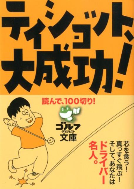 ティショット、大成功！ 読んで、100切り！ （ゴルフダイジェスト文庫）