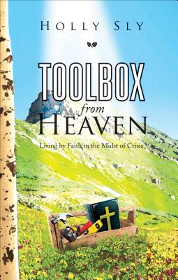 Toolbox from Heaven: Living by Faith in the Midst of Crisis TOOLBOX FROM HEAVEN [ Holly Sly ]