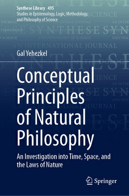 Conceptual Principles of Natural Philosophy: An Investigation Into Time, Space, and the Laws of Natu CONCEPTUAL PRINCIPLES OF NATUR （Synthese Library） [ Gal Yehezkel ]