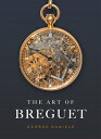 The Art of Breguet ART OF BREGUET George Daniels 