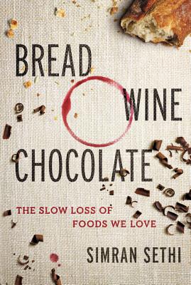 Bread, Wine, Chocolate: The Slow Loss of Foods We Love BREAD WINE CHOCOLATE [ Simran Sethi ]