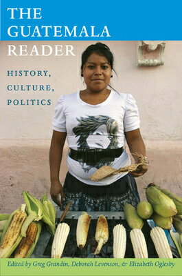 The Guatemala Reader: History, Culture, Politics GUATEMALA READER （Latin America Readers） [ Greg Grandin ]