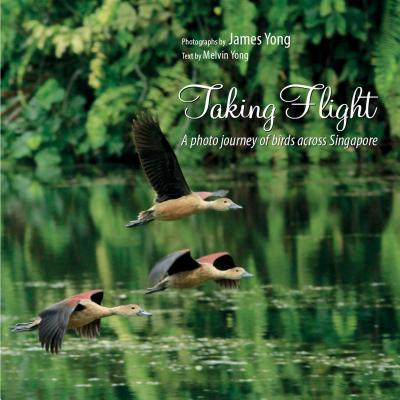 Taking Flight: A Photo Journey of Birds Across Singapore TAKING FLIGHT [ James Yong ]