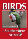 Birds of Southeastern Arizona BIRDS OF SOUTHEASTERN ARIZONA [ Richard Cachor Tay...
