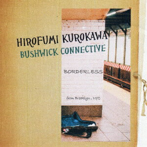 BORDERLESS [ HIROFUMI KUROKAWA BUSHWICK CONNECTIVE ]