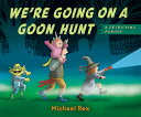 We're Going on a Goon Hunt WERE GOING ON A GOON HUNT [ Michael Rex ]