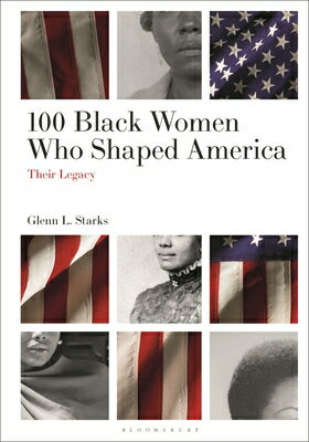 100 Black Women Who Shaped America: Their Legacy 100 BLACK WOMEN WHO SHAPED AME [ Glenn L. Starks ]
