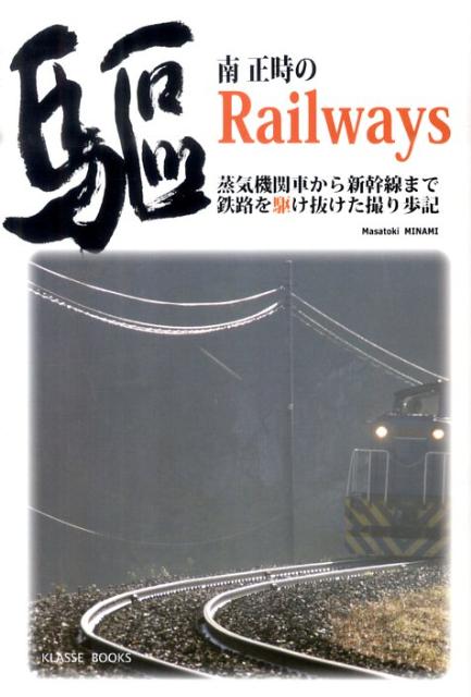 南正時のRailways 蒸気機関車から新幹線まで鉄路を駆け抜けた撮り歩記 （Klasse　books） [ 南正時 ]