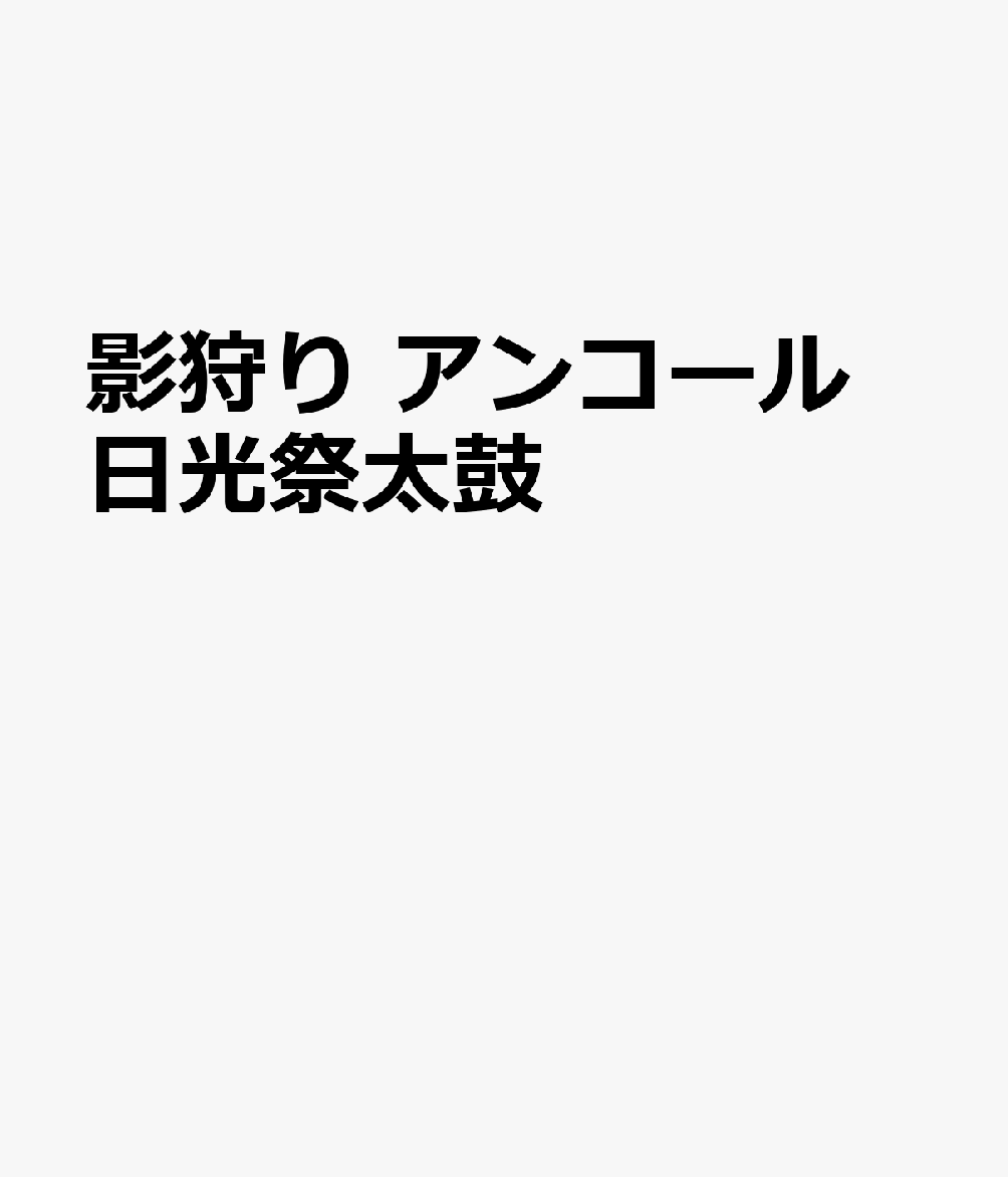 影狩り アンコール 日光祭太鼓
