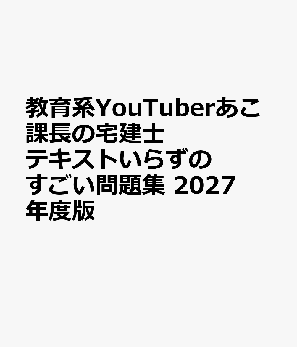 教育系YouTuberあこ課長の宅建士 テキストいらずのすごい問題集 2027年度版 [ あこ課長 ]