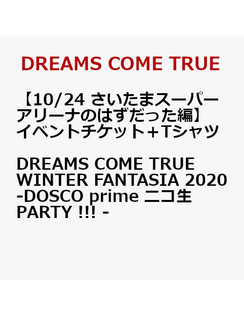 【イベントチケット（10/24 さいたまスーパーアリーナのはずだった編）＋Tシャツ】DREAMS COME TRUE WINTER FANTASIA 2020 - DOSCO prime ニコ生PARTY !!! - ＜9/7以降キャンセル不可＞