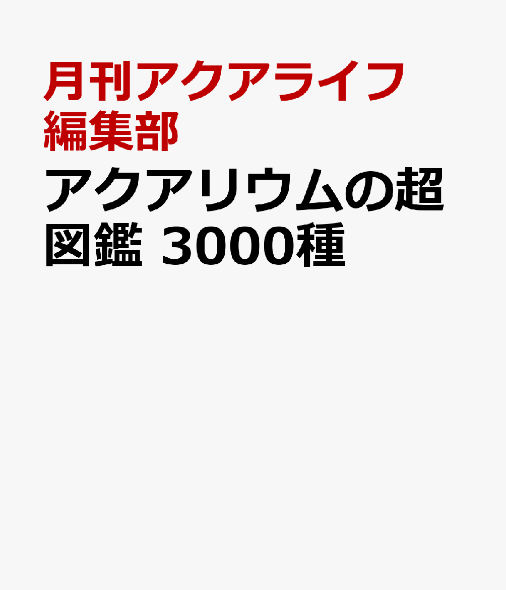 アクアリウムの超図鑑 3000種