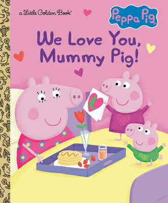 We Love You, Mummy Pig (Peppa Pig) WE LOVE YOU MUMMY PIG (PEPPA P （Little Golden Book） Courtney Carbone