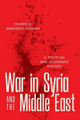 War in Syria and the Middle East: A Political and Economic History WAR IN SYRIA & THE MIDDLE EAST [ Federico Manfredi Firmian ]