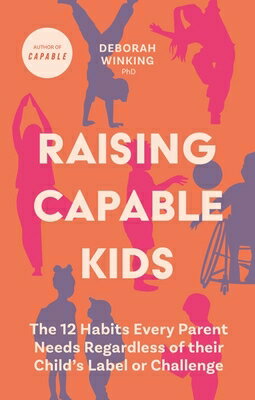 Raising Capable Kids: The 12 Habits Every Parent Needs Regardless of Their Child's Label or Challeng