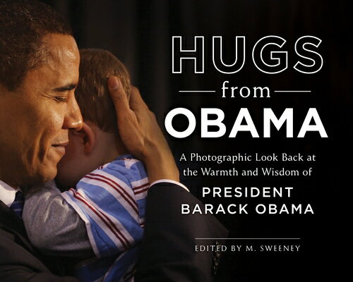 Hugs from Obama: A Photographic Look Back at the Warmth and Wisdom of President Barack Obama HUGS FROM OBAMA [ M. Sweeney ]